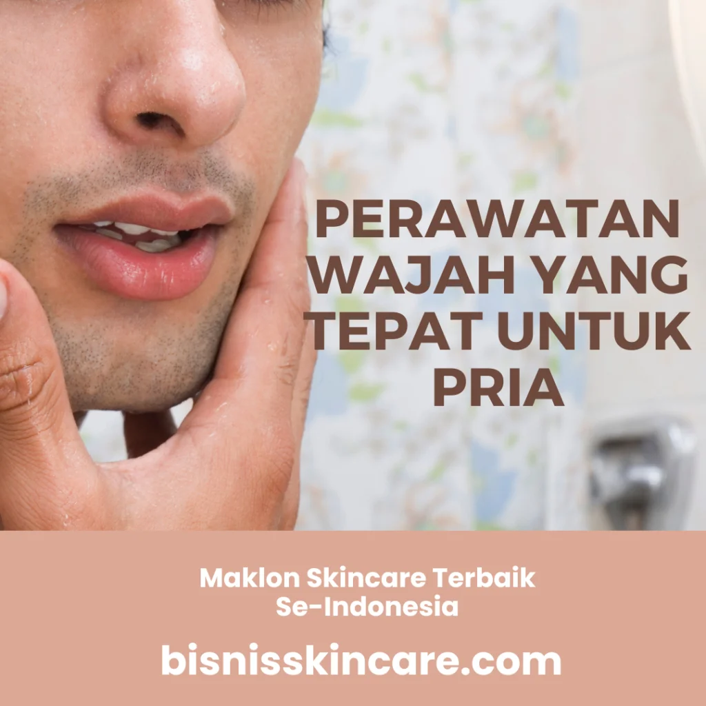 Perawatan Wajah yang Tepat untuk Pria