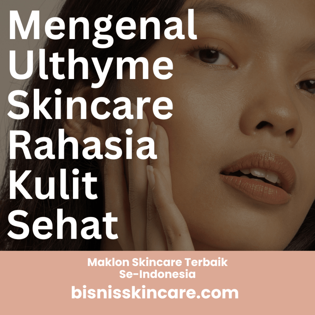 Mengenal Ulthyme Skincare sebagai Rahasia Kulit Sehat dengan Produk yang Lagi Tren