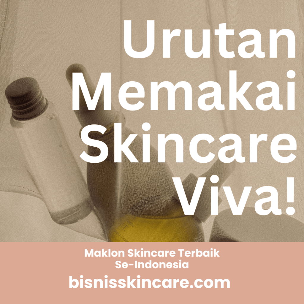 Urutan Memakai Skincare Viva, Berikut Cara Tepat untuk Kulit Sehat!