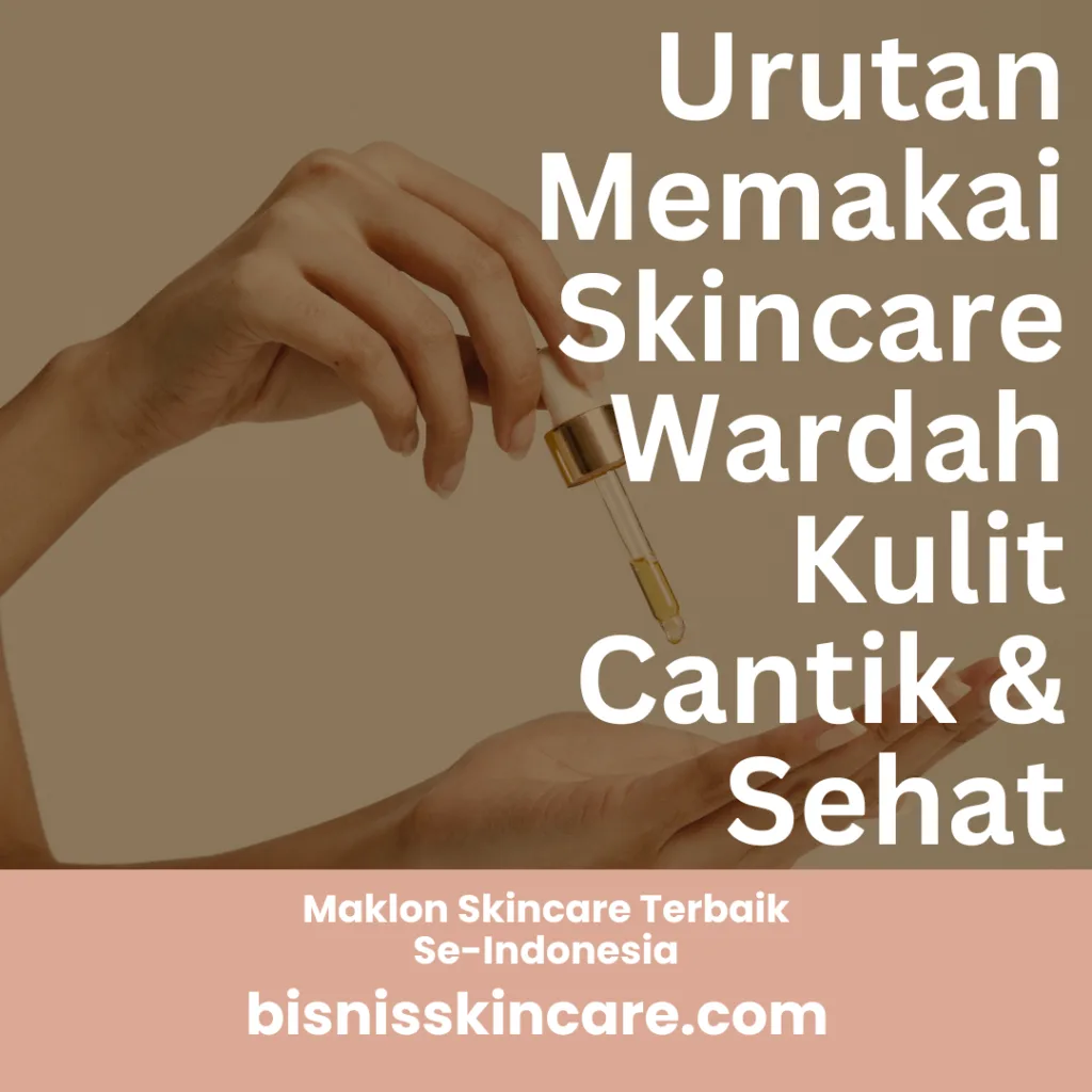 Urutan Memakai Skincare Wardah, Cara Tepat untuk Kulit Cantik dan Sehat