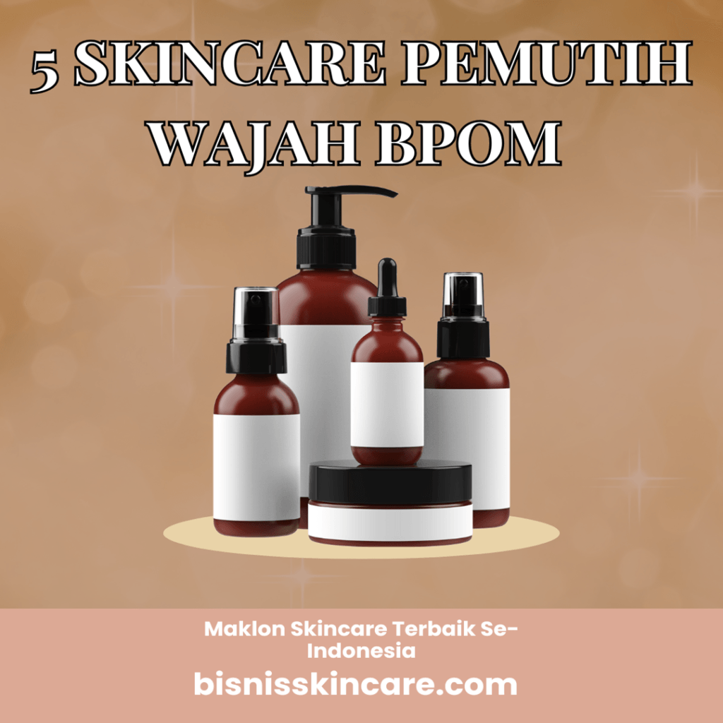 5 Skincare Pemutih Wajah BPOM yang Aman dan Terpercaya