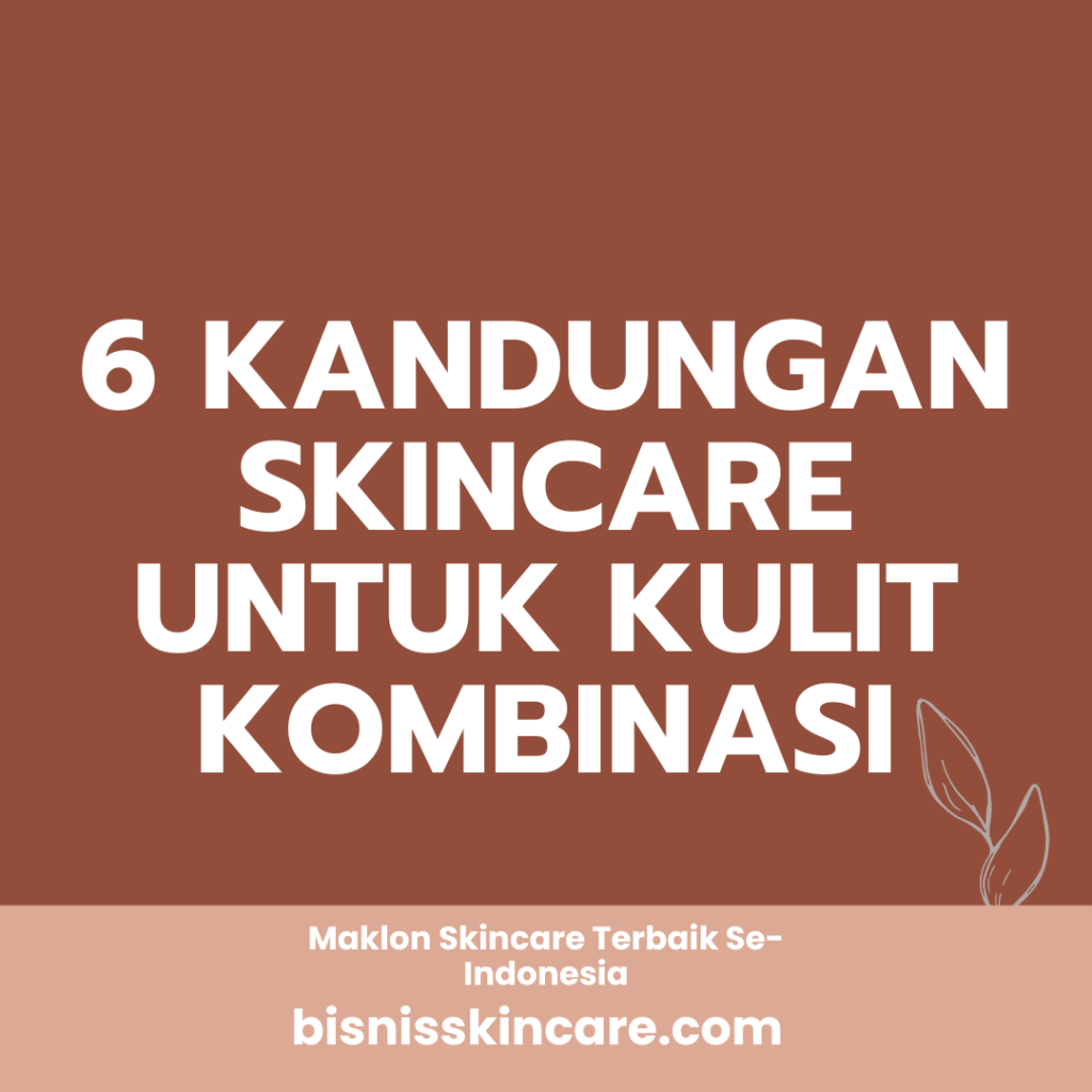 6 Kandungan Skincare untuk Kulit Kombinasi