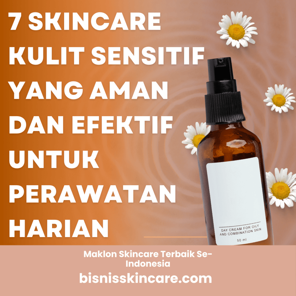 7 Skincare Kulit Sensitif yang Aman dan Efektif untuk Perawatan Harian