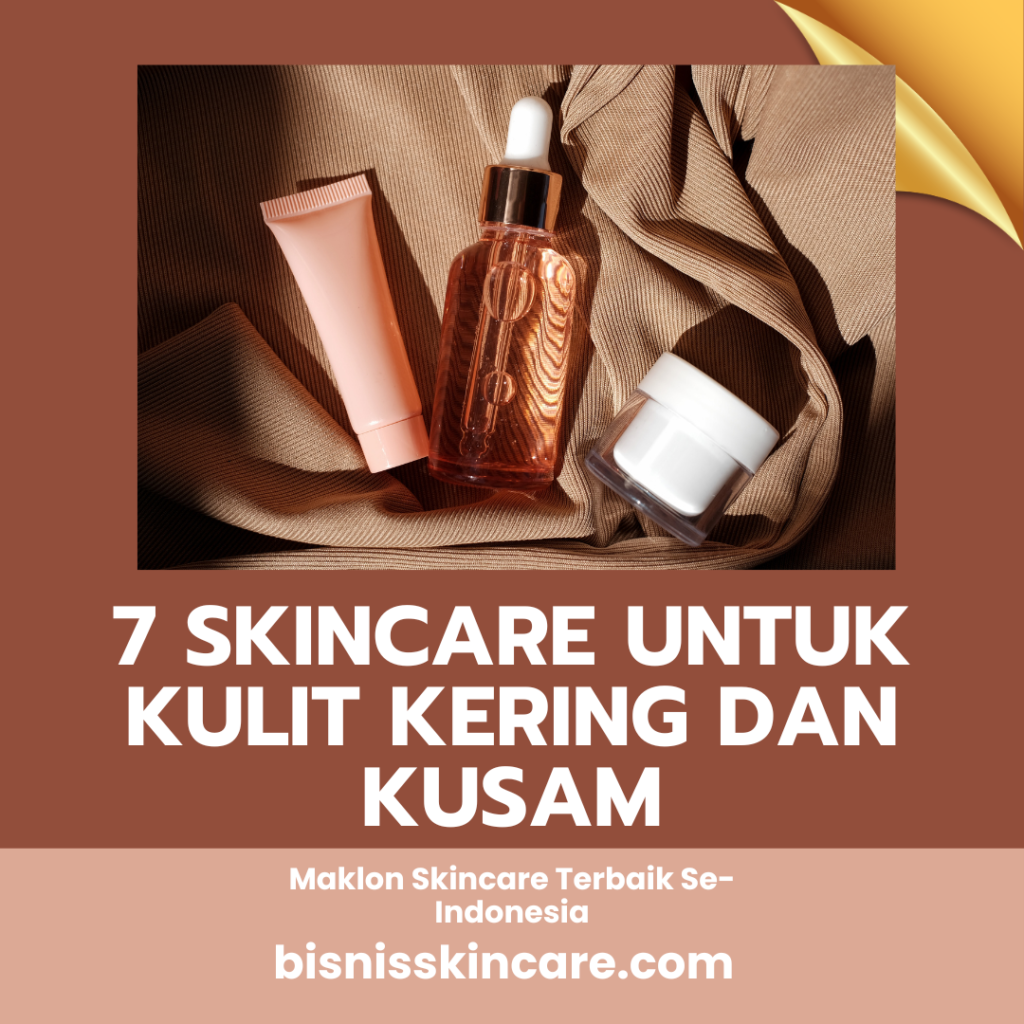7 Skincare untuk Kulit Kering dan Kusam
