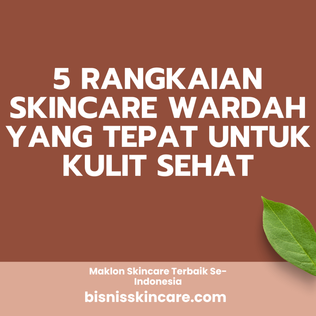 Rangkaian Skincare Wardah yang Tepat untuk Kulit Sehat