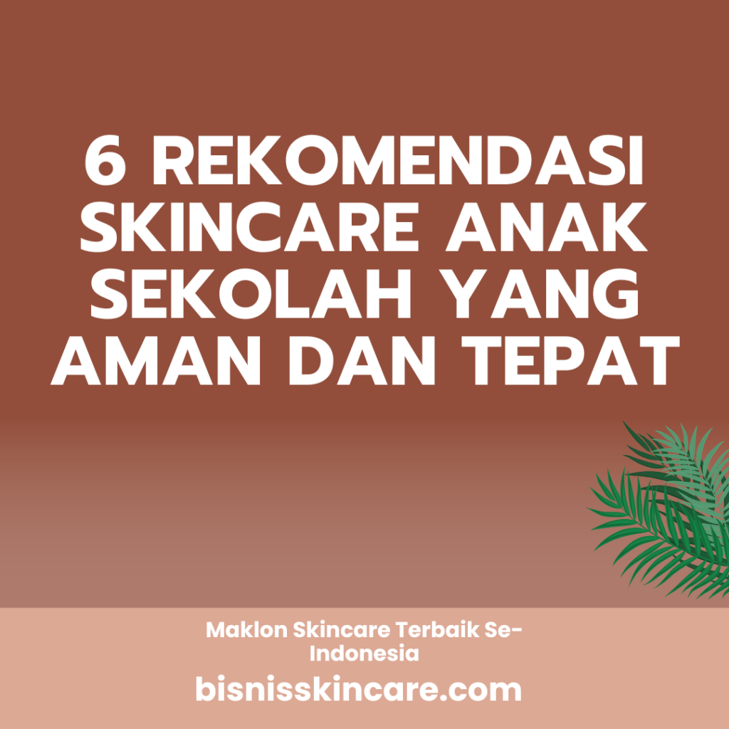 Rekomendasi Skincare Anak Sekolah yang Aman dan Tepat