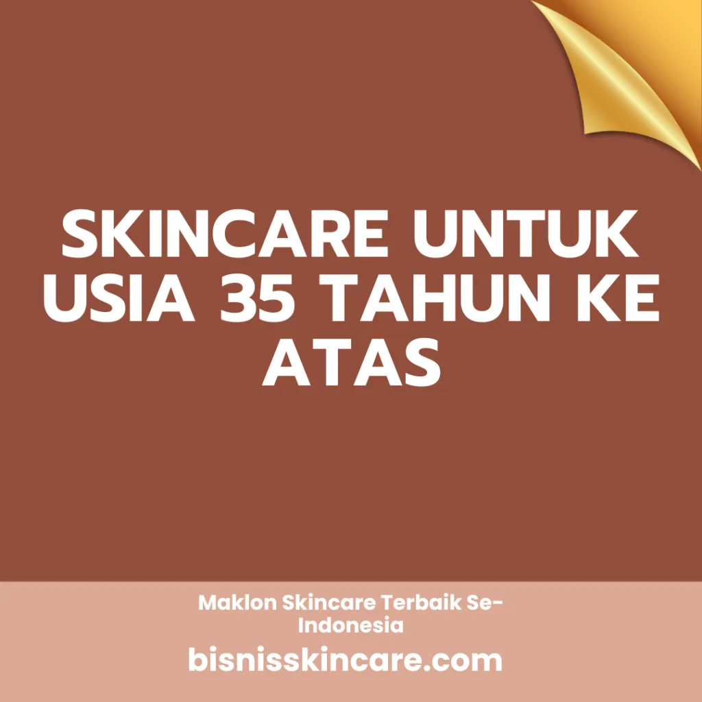 Skincare untuk Usia 35 Tahun ke Atas