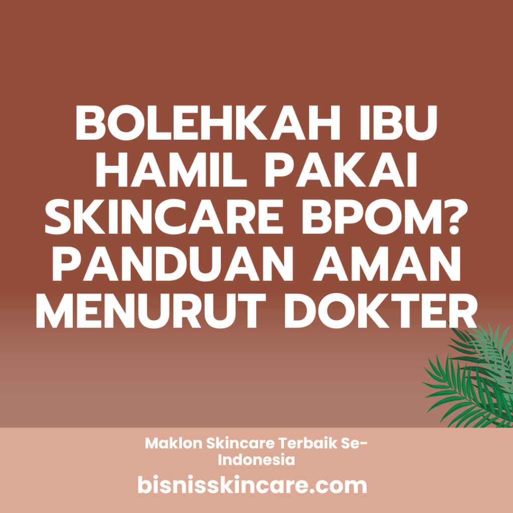 Bolehkah Ibu Hamil Pakai Skincare BPOM Panduan Aman Menurut Dokter