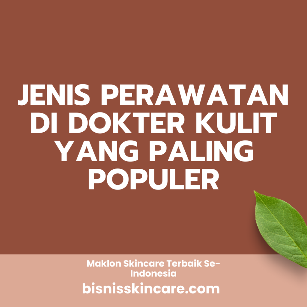 Jenis Perawatan di Dokter Kulit yang Paling Populer