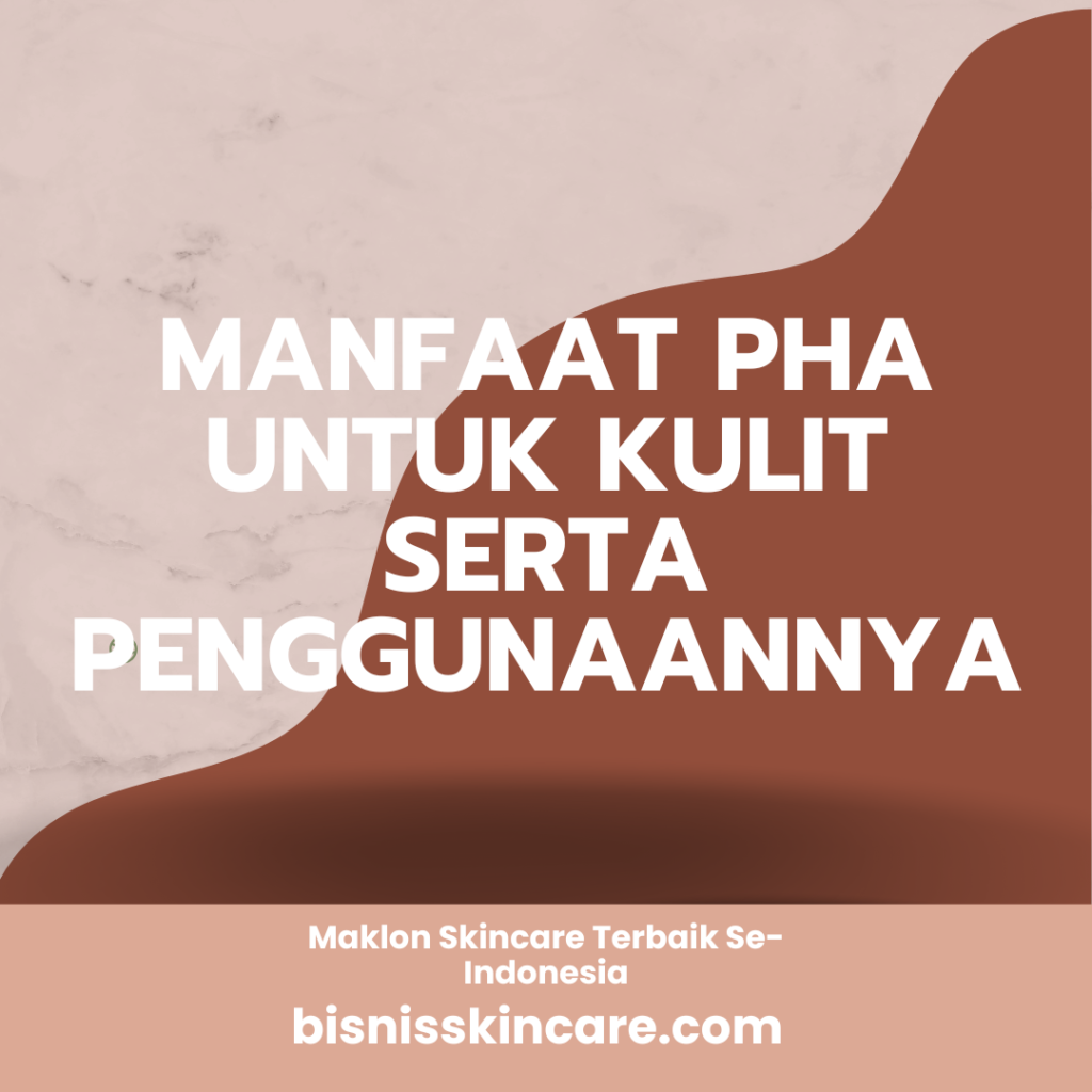 Manfaat PHA untuk Kulit Serta Penggunaannya
