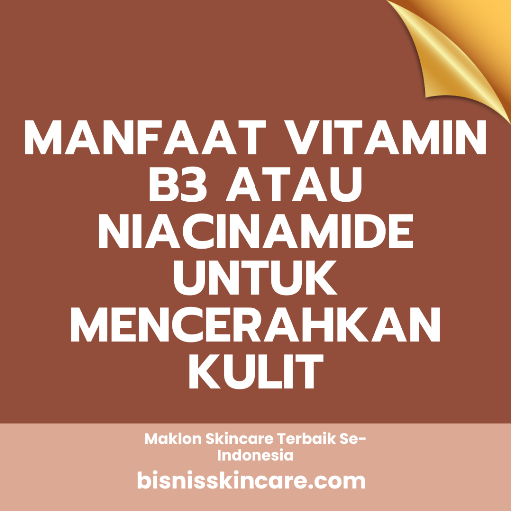 Manfaat Vitamin B3 atau Niacinamide untuk Mencerahkan Kulit