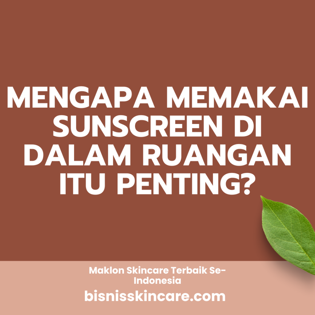 Mengapa Memakai Sunscreen di Dalam Ruangan Itu Penting