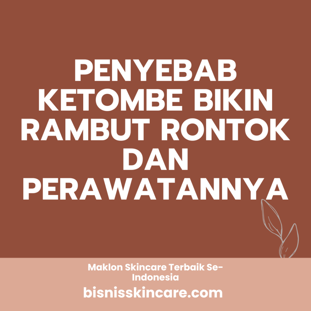 Penyebab Ketombe Bikin Rambut Rontok dan Perawatannya