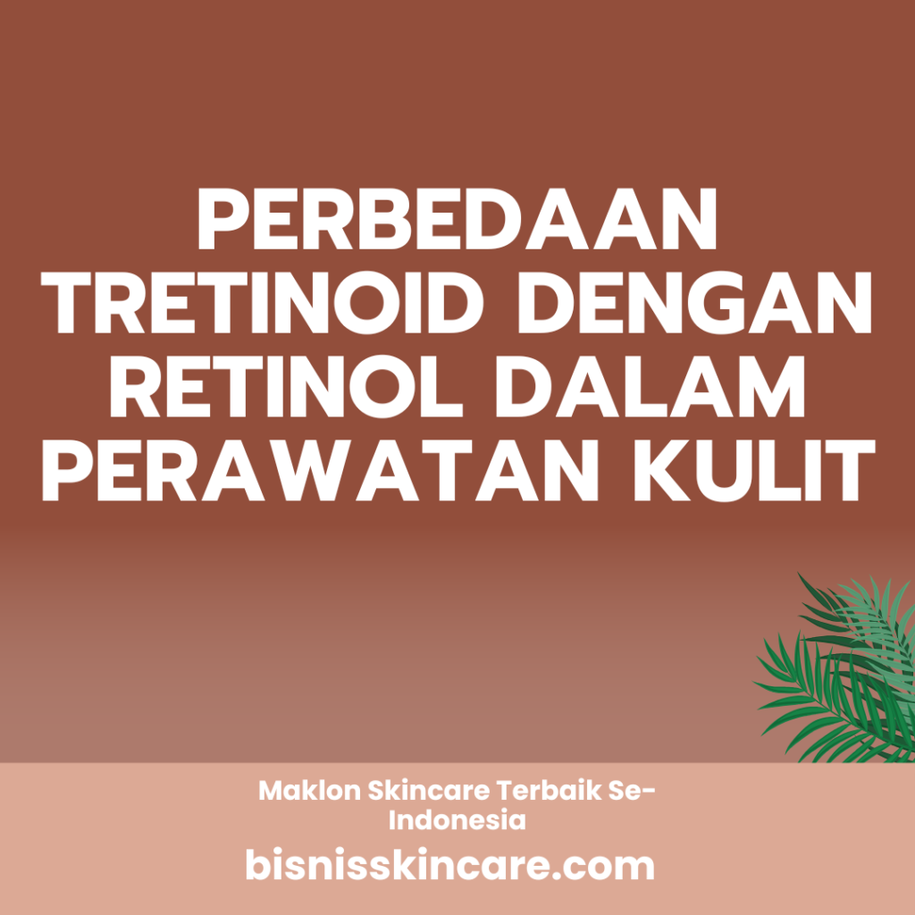 Perbedaan Tretinoid dengan Retinol dalam Perawatan Kulit