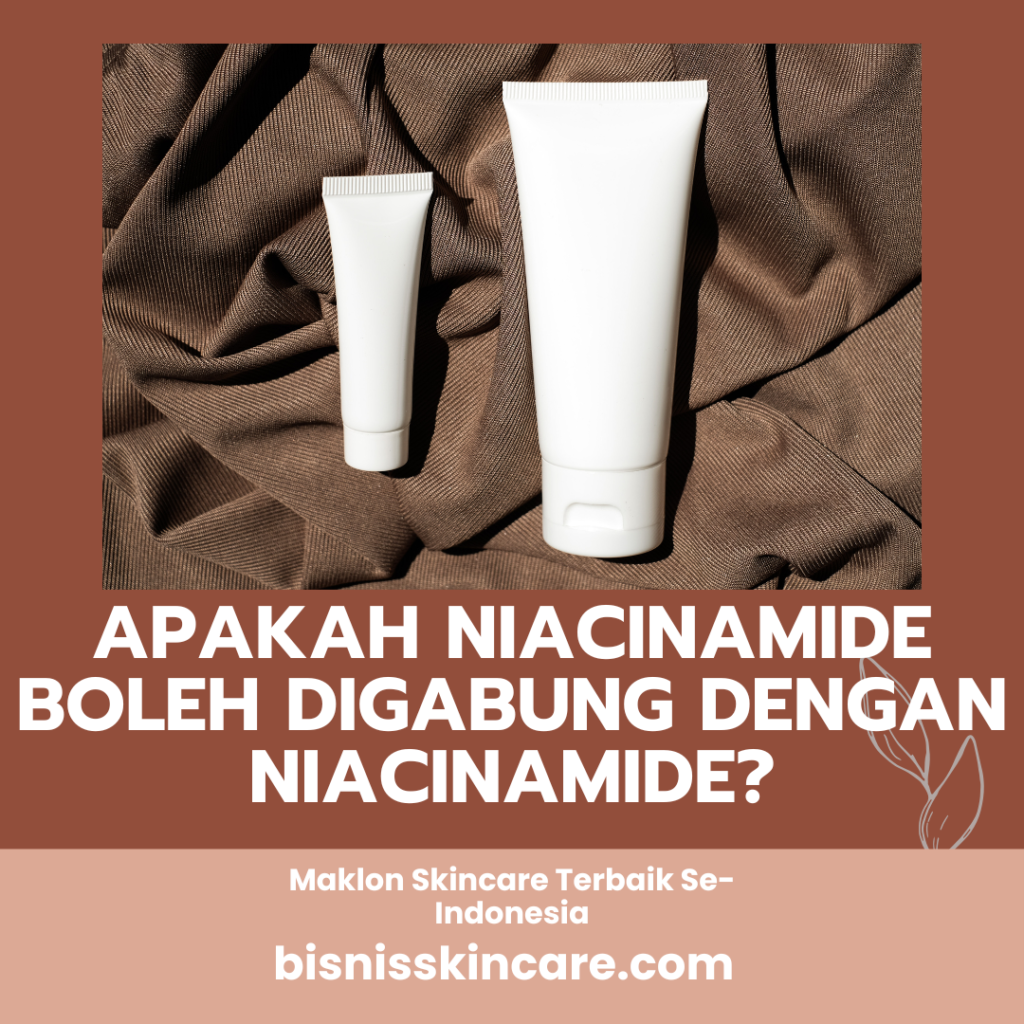 Apakah Niacinamide Boleh Digabung dengan Niacinamide?