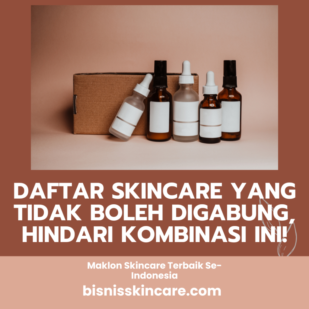 Daftar Skincare yang Tidak Boleh Digabung, Hindari Kombinasi Ini!