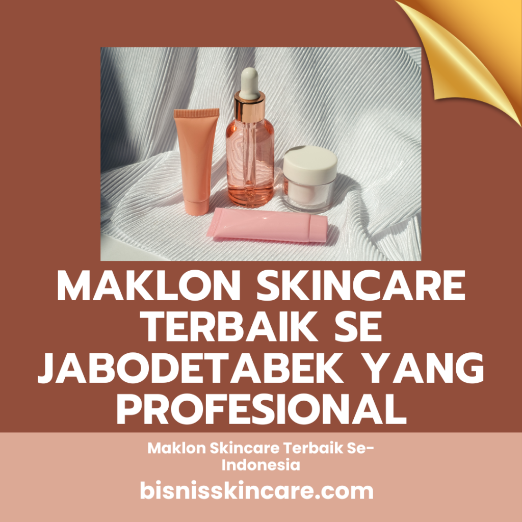 Maklon Skincare Terbaik Se Jabodetabek yang Profesional